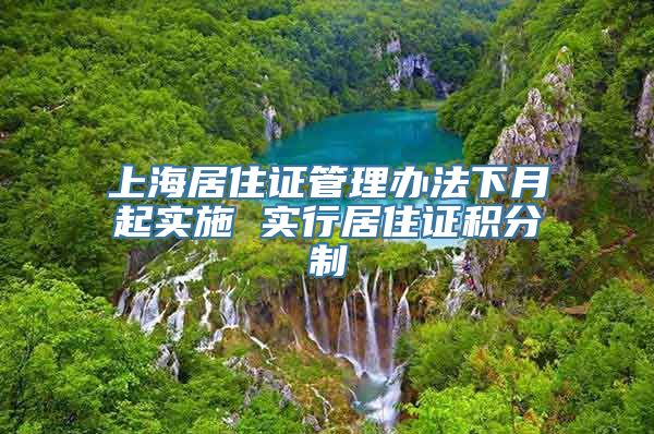 上海居住证管理办法下月起实施 实行居住证积分制