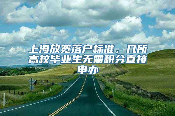 上海放宽落户标准，几所高校毕业生无需积分直接申办