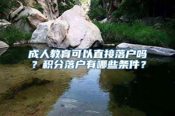 成人教育可以直接落户吗？积分落户有哪些条件？