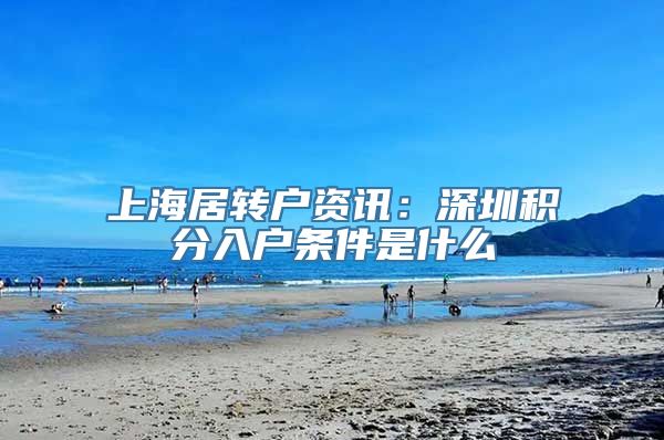 上海居转户资讯：深圳积分入户条件是什么