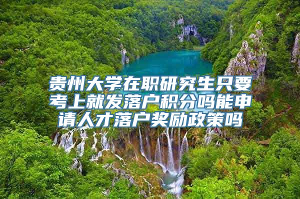 贵州大学在职研究生只要考上就发落户积分吗能申请人才落户奖励政策吗