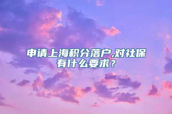 申请上海积分落户,对社保有什么要求？