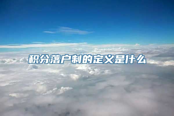 积分落户制的定义是什么